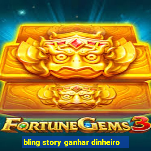 bling story ganhar dinheiro